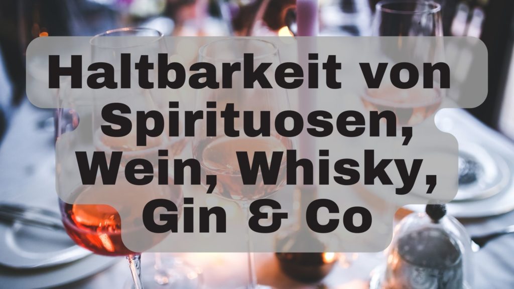 Haltbarkeit von Spirituosen, Wein, Whisky, Gin & Co