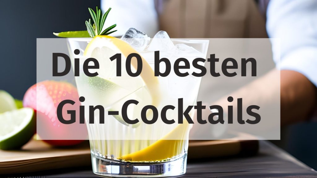 Die 10 besten Gin-Cocktails für jeden Geschmack und Anlass